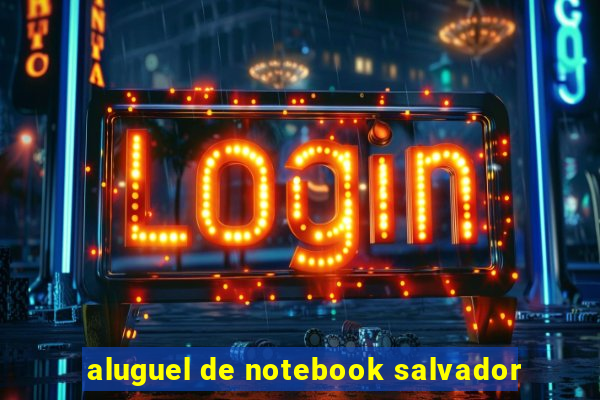 aluguel de notebook salvador